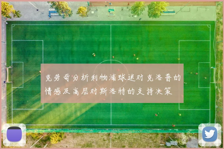 克劳奇分析利物浦球迷对克洛普的情感及高层对斯洛特的支持决策