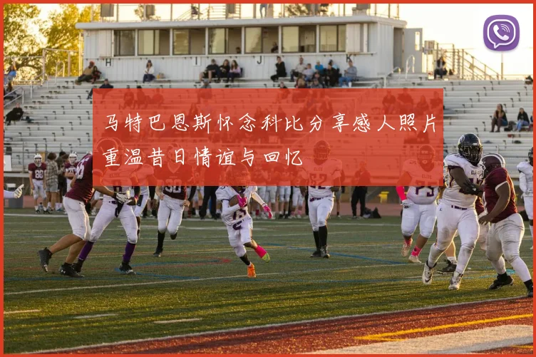 马特巴恩斯怀念科比分享感人照片重温昔日情谊与回忆